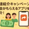 友達紹介キャンペーンで現金がもらえるアプリを紹介！